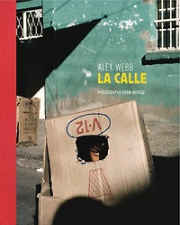 Alex Webb: La Calle (signed Edition): Photographs From Mexico