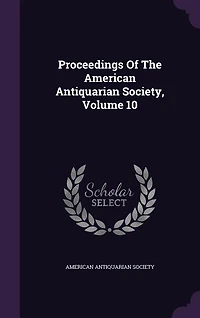 Proceedings of the American Antiquarian Society, Volume 10