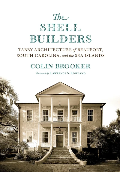 The Shell Builders: Tabby Architecture Of Beaufort, South Carolina, And Sea Islands