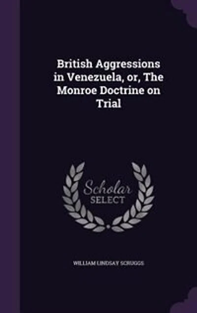 British Aggressions in Venezuela, or, The Monroe Doctrine on Trial