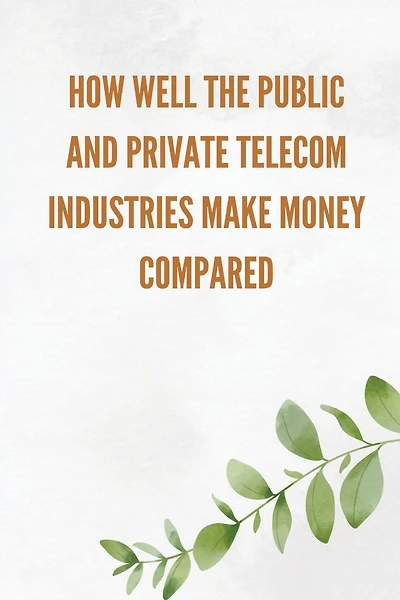 How well the public and private telecom industries make money, compared