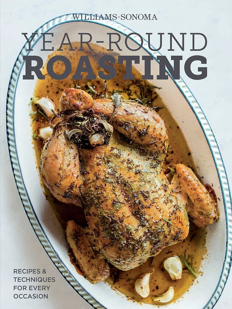 Year-Round Roasting (Williams-Sonoma): Recipes & Techniques for Every Occasion