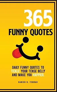 365 Funny Quotes: Daily Quotes To Tickle Your Tense Belly And Make You Happier