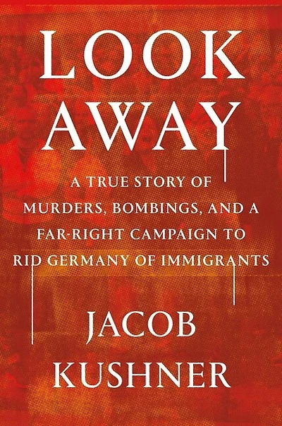 Look Away: a True Story of Murders, Bombings, and Far-Right Campaign to Rid Germany Immigrants
