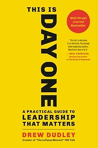 This Is Day One: A Practical Guide To Leadership That Matters