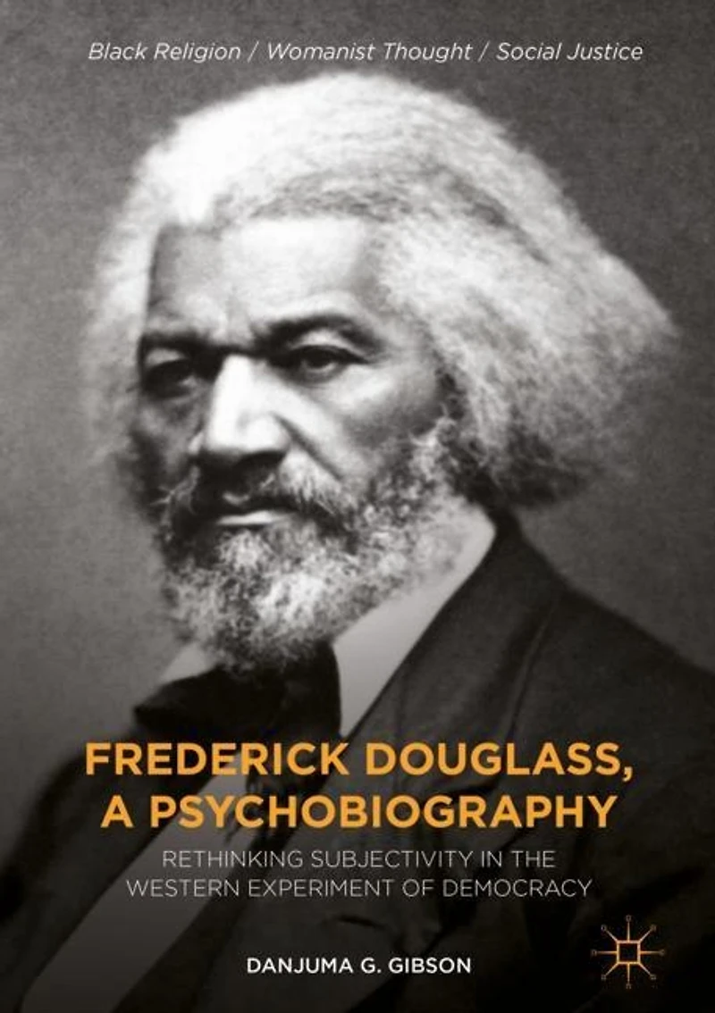 Frederick Douglass, A Psychobiography: Rethinking Subjectivity The Western Experiment Of Democracy