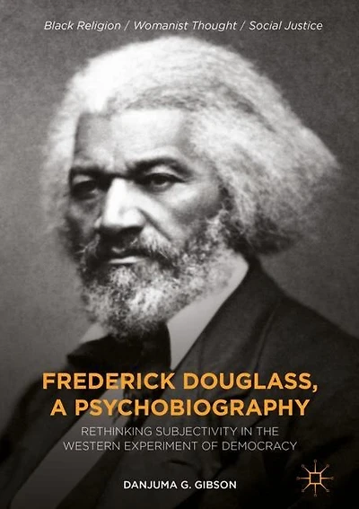 Frederick Douglass, a Psychobiography: Rethinking Subjectivity the Western Experiment of Democracy