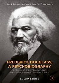 Frederick Douglass, A Psychobiography: Rethinking Subjectivity The Western Experiment Of Democracy