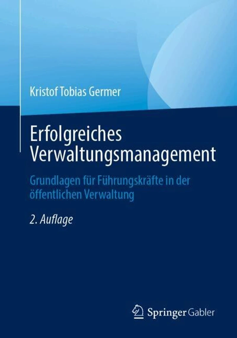 Erfolgreiches Verwaltungsmanagement: Grundlagen fur Fuhrungskrafte der offentlichen Verwaltung