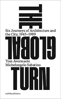 The Global Turn: Six Journeys of Architecture and the City, 1945–1989