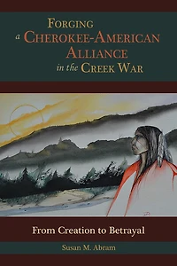 Forging a Cherokee-American Alliance the Creek War: From Creation to Betrayal