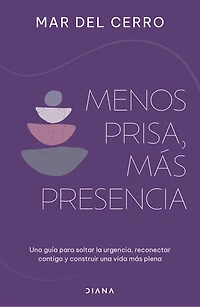 Menos prisa, más presencia: una guía para soltar la urgencia, reconectar contigo y construir vida plena / Less Hurry, More Serenity