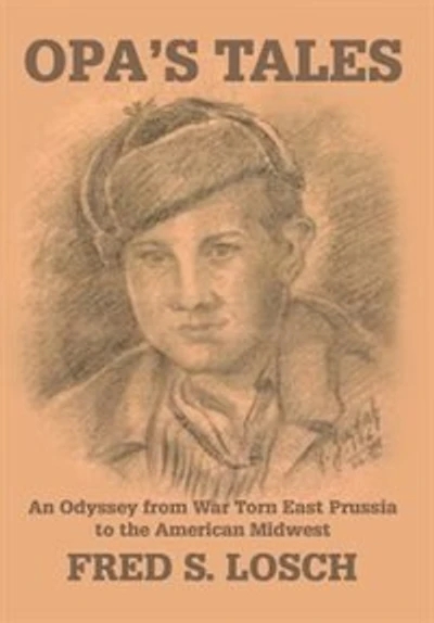 Opa's Tales: An Odyssey from War torn East Prussia to the American Midwest