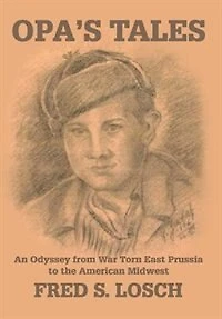 Opa's Tales: An Odyssey from War torn East Prussia to the American Midwest