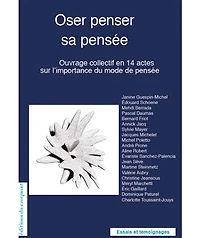 Oser penser sa pensée: ouvrage collectif en 14 actes sur l'importance du mode de pensée