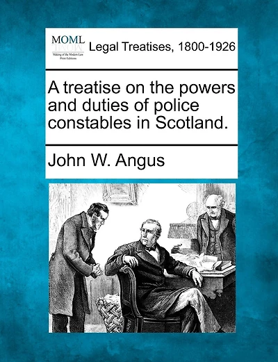 A Treatise On The Powers And Duties Of Police Constables In Scotland.