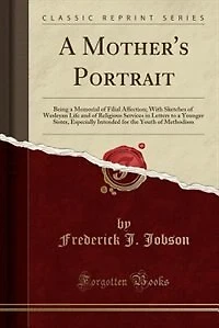 a Mother's Portrait: Being Memorial of Filial Affection; With Sketches Wesleyan Life and Religious Services L