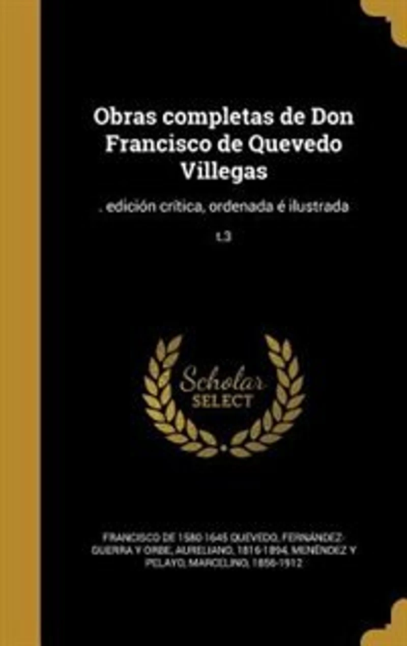 Obras completas de Don Francisco Quevedo Villegas: . edición crítica, ordenada é ilustrada; t.3
