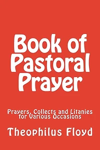 Book of Pastoral Prayer: Prayers, Collects and Litanies for Various Occasions