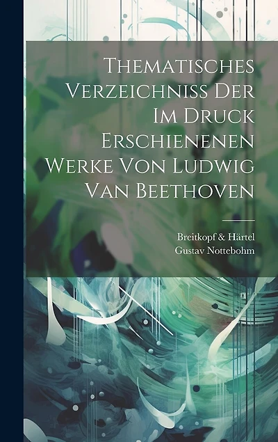 Thematisches Verzeichniss Der Im Druck Erschienenen Werke Von Ludwig Van Beethoven