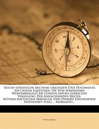 Reichs-ständische Archival-urkunden Und Documenta Ad Causam Equestrem: Die Von Serenissimo Wurtembergico Ad Comitia Imperii Gebrachte Vorlegung Der Anwachsenden Reichs-ri