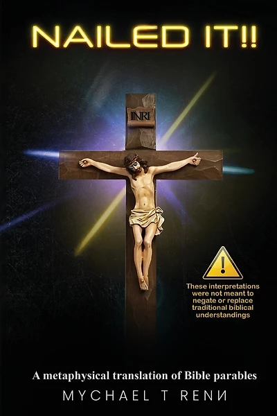 Nailed It!!: A metaphysical translation of Bible parables