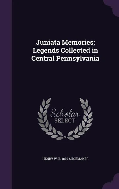 Juniata Memories; Legends Collected in Central Pennsylvania