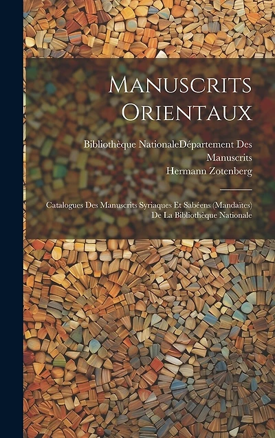 Manuscrits Orientaux: Catalogues Des Manuscrits Syriaques Et Sabéens (Mandaïtes) De La Bibliothèque Nationale