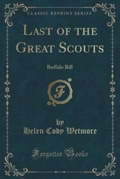 Last of the Great Scouts: Buffalo Bill (Classic Reprint)