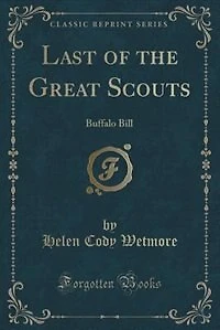 Last of the Great Scouts: Buffalo Bill (Classic Reprint)