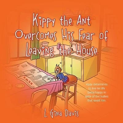 Kippy The Ant Overcomes His Fear Of Leaving The House: Kippy Determines To Live His Life Being Happy In Spite Of The Bullies That Await Him.