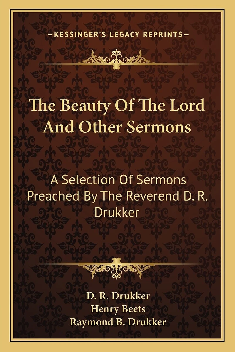 The Beauty Of The Lord And Other Sermons: A Selection Of Sermons Preached By The Reverend D. R. Drukker