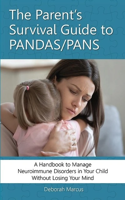 The Parent's Survival Guide To Pandas/pans: A Handbook To Manage Neuroimmune Disorders In Your Child Without Losing Your Mind