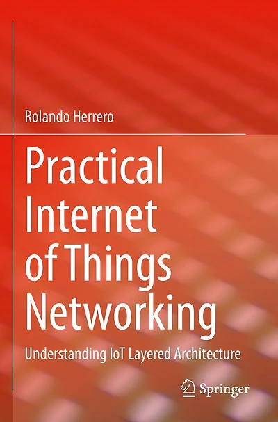 Practical Internet of Things Networking: Understanding IoT Layered Architecture