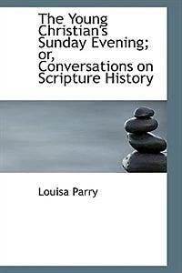 The Young Christian's Sunday Evening; or, Conversations on Scripture History