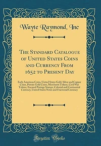 The Standard Catalogue of United States Coins and Currency From 1652 to Present Day: Early American Coins, United States Gold, Silver and Copper Coins, Private Gold Coins, Merchants To