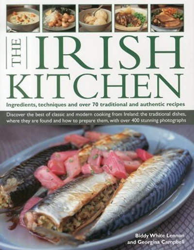 The Irish Kitchen: Ingredients, Techniques And Over 70 Traditional Authentic Recipes