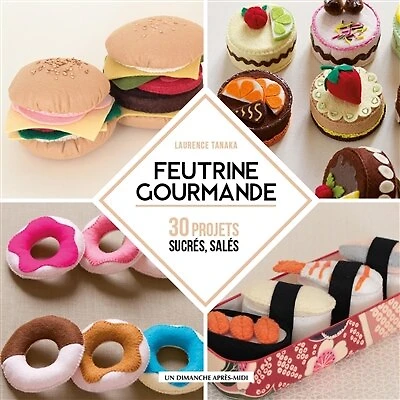 Feutrine gourmande: 30 projets sucrés, salés
