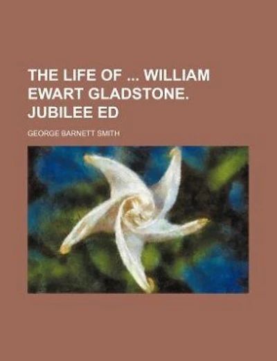 The life of  William Ewart Gladstone. Jubilee ed