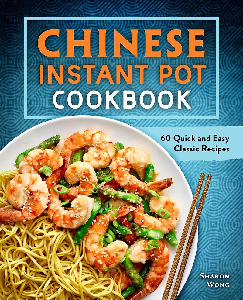 Chinese Instant Pot Cookbook: 60 Quick And Easy Classic Recipes