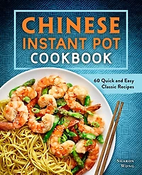 Chinese Instant Pot Cookbook: 60 Quick And Easy Classic Recipes