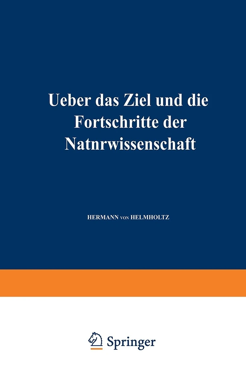Ueber das Ziel und die Fortschritte der Naturwissenschaft: Eröffnungsrede für die Naturforscherversammlung zu Innsbruck 1869