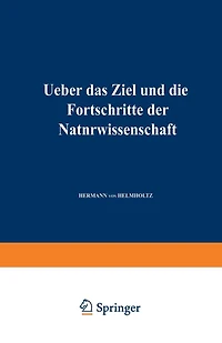 Ueber das Ziel und die Fortschritte der Naturwissenschaft: Eröffnungsrede für die Naturforscherversammlung zu Innsbruck 1869