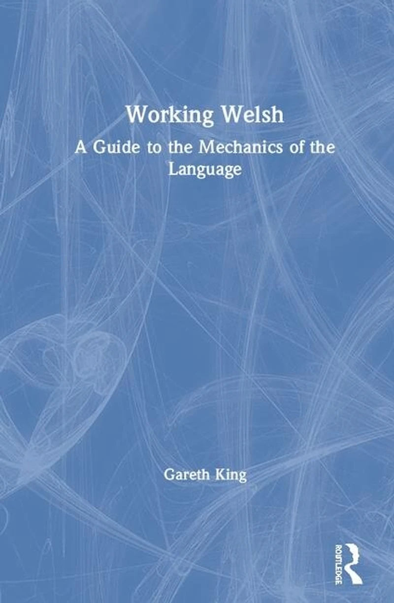 Working Welsh: A Guide To The Mechanics Of Language