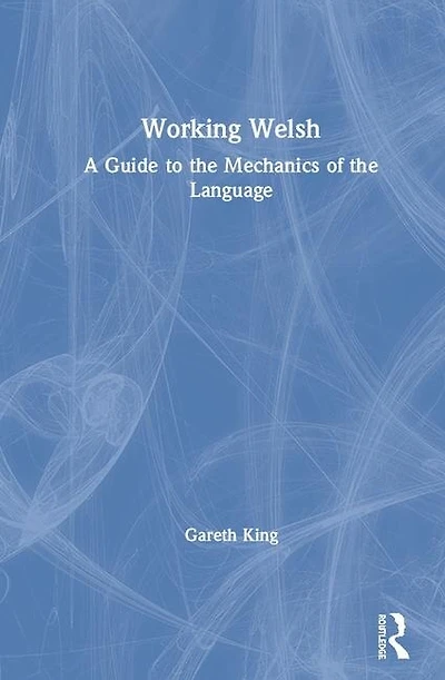 Working Welsh: A Guide To The Mechanics Of Language