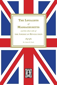The Loyalists of Massachusetts and the other side of the American Revolution