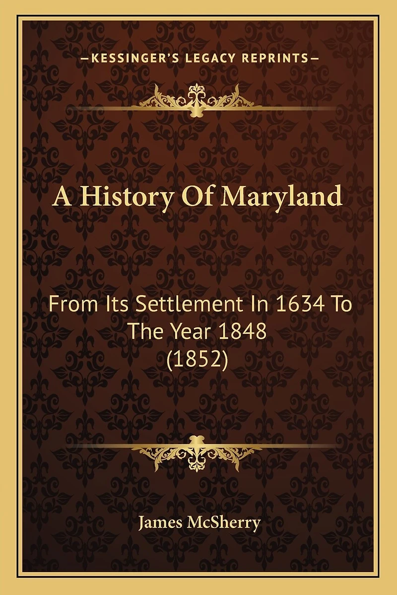 A History Of Maryland: From Its Settlement In 1634 To The Year 1848 (1852)