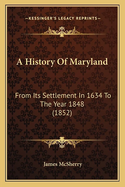 A History Of Maryland: From Its Settlement In 1634 To The Year 1848 (1852)