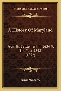 A History Of Maryland: From Its Settlement In 1634 To The Year 1848 (1852)