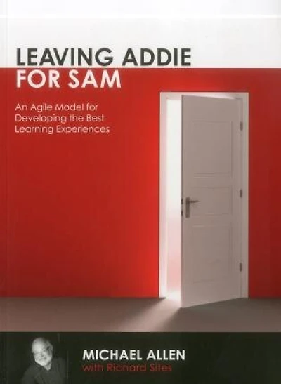 Leaving Addie For Sam: An Agile Model For Developing He Best Learning Experiences
